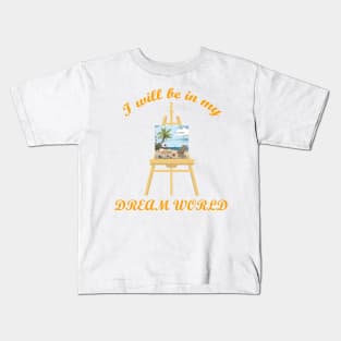 I will be in my Dream World! Kids T-Shirt